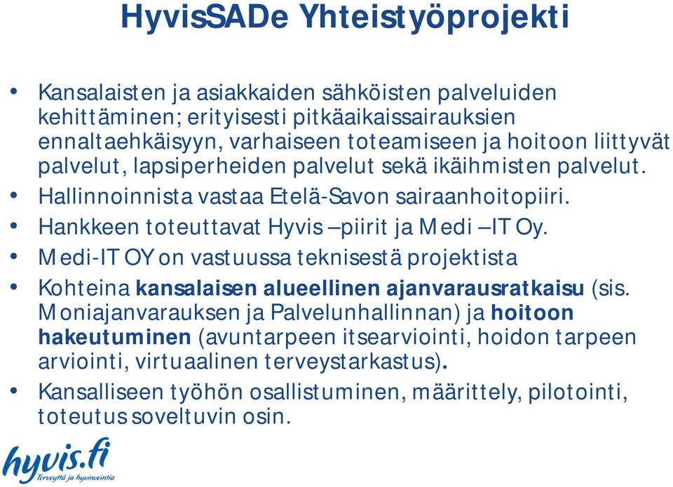 Hankkeen toteuttavat Hyvis piirit ja Medi IT Oy. Medi-IT OY on vastuussa teknisestä projektista Kohteina kansalaisen alueellinen ajanvarausratkaisu (sis.