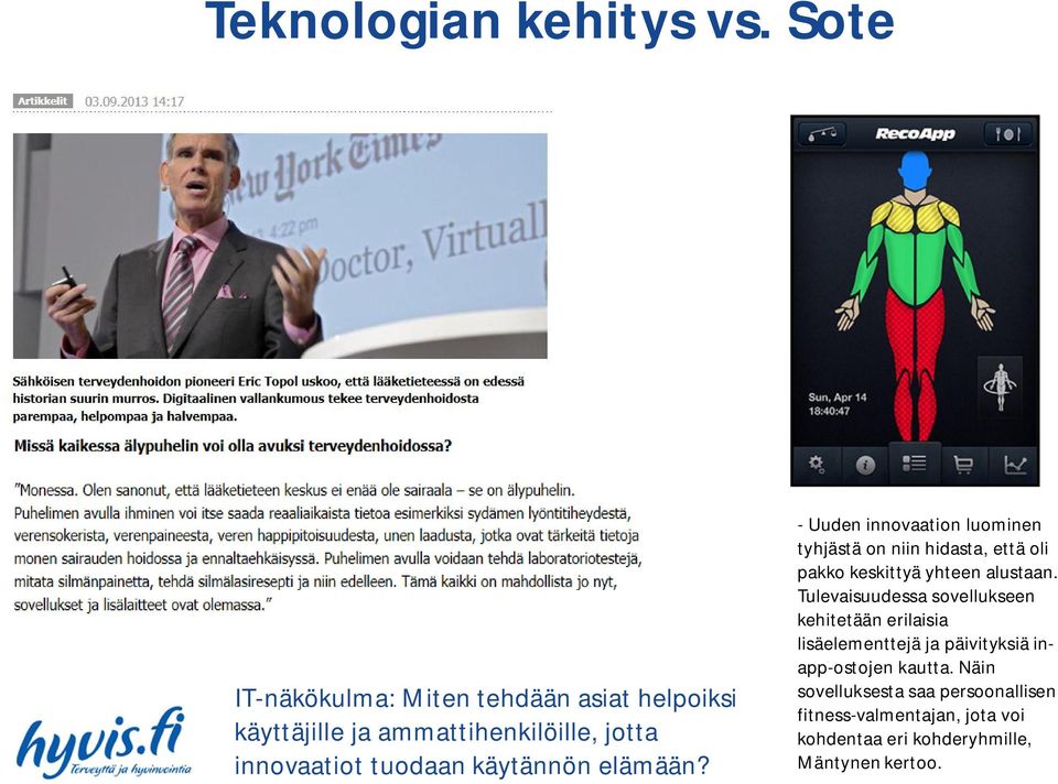 käytännön elämään? - Uuden innovaation luominen tyhjästä on niin hidasta, että oli pakko keskittyä yhteen alustaan.
