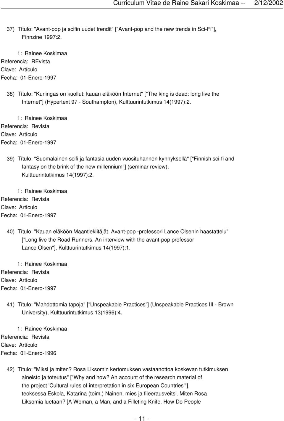 Fecha: 01-Enero-1997 39) Título: "Suomalainen scifi ja fantasia uuden vuosituhannen kynnyksellä" ["Finnish sci-fi and fantasy on the brink of the new millennium"] (seminar review), Kulttuurintutkimus