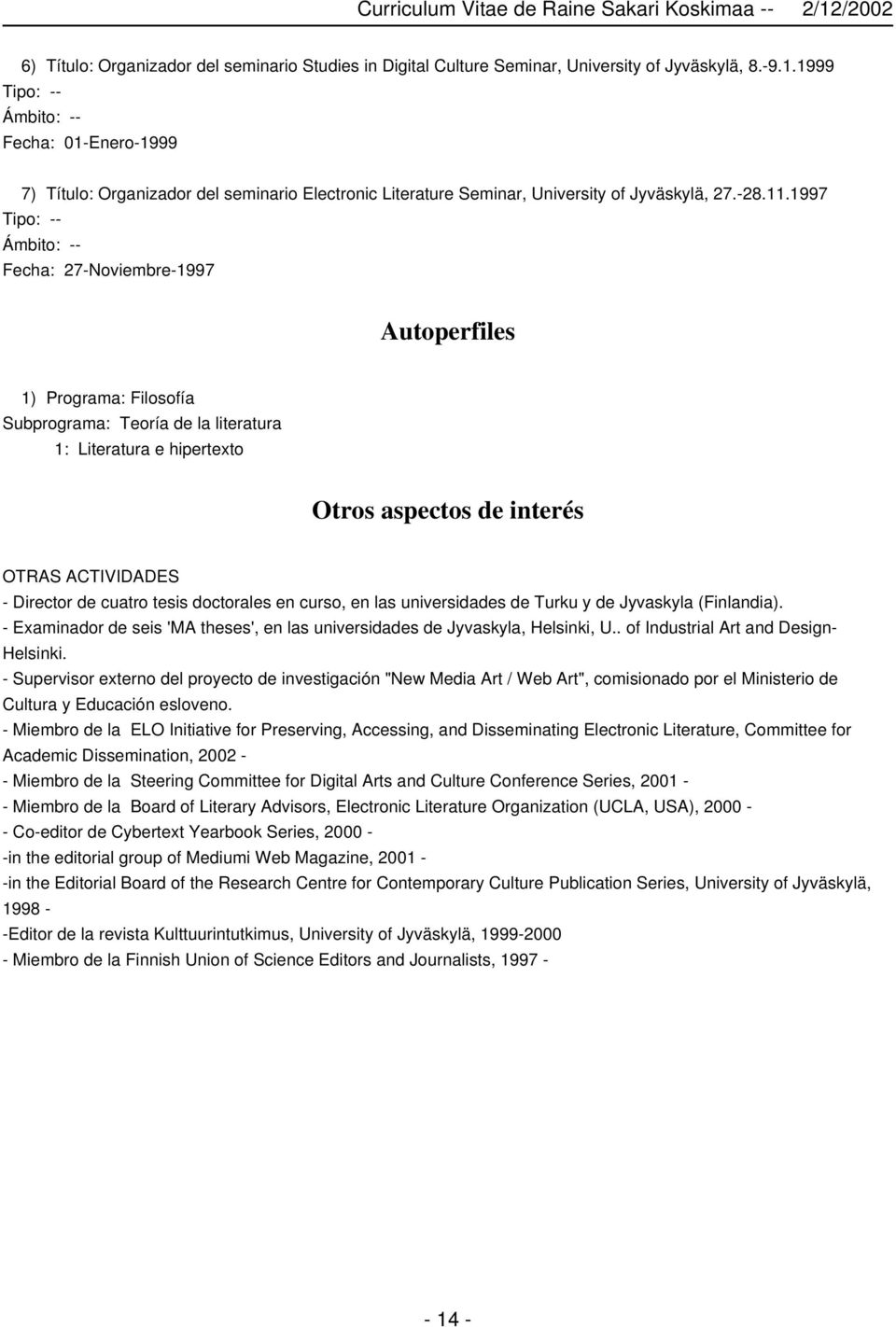 1997 Tipo: -- Ámbito: -- Fecha: 27-Noviembre-1997 Autoperfiles 1) Programa: Filosofía Subprograma: Teoría de la literatura 1: Literatura e hipertexto Otros aspectos de interés OTRAS ACTIVIDADES -