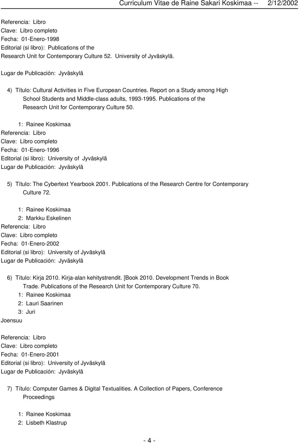 Fecha: 01-Enero-1996 5) Título: The Cybertext Yearbook 2001. Publications of the Research Centre for Contemporary Culture 72. 2: Markku Eskelinen Fecha: 01-Enero-2002 6) Título: Kirja 2010.
