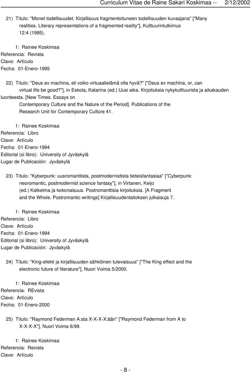 Kirjoituksia nykykulttuurista ja aikakauden luonteesta. [New Times. Essays on Contemporary Culture and the Nature of the Period]. Publications of the Research Unit for Contemporary Culture 41.