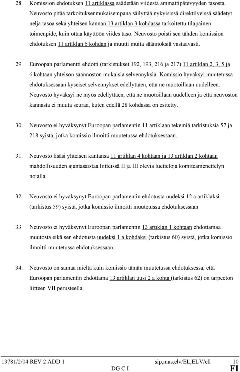 viides taso. Neuvosto poisti sen tähden komission ehdotuksen 11 artiklan 6 kohdan ja muutti muita säännöksiä vastaavasti. 29.