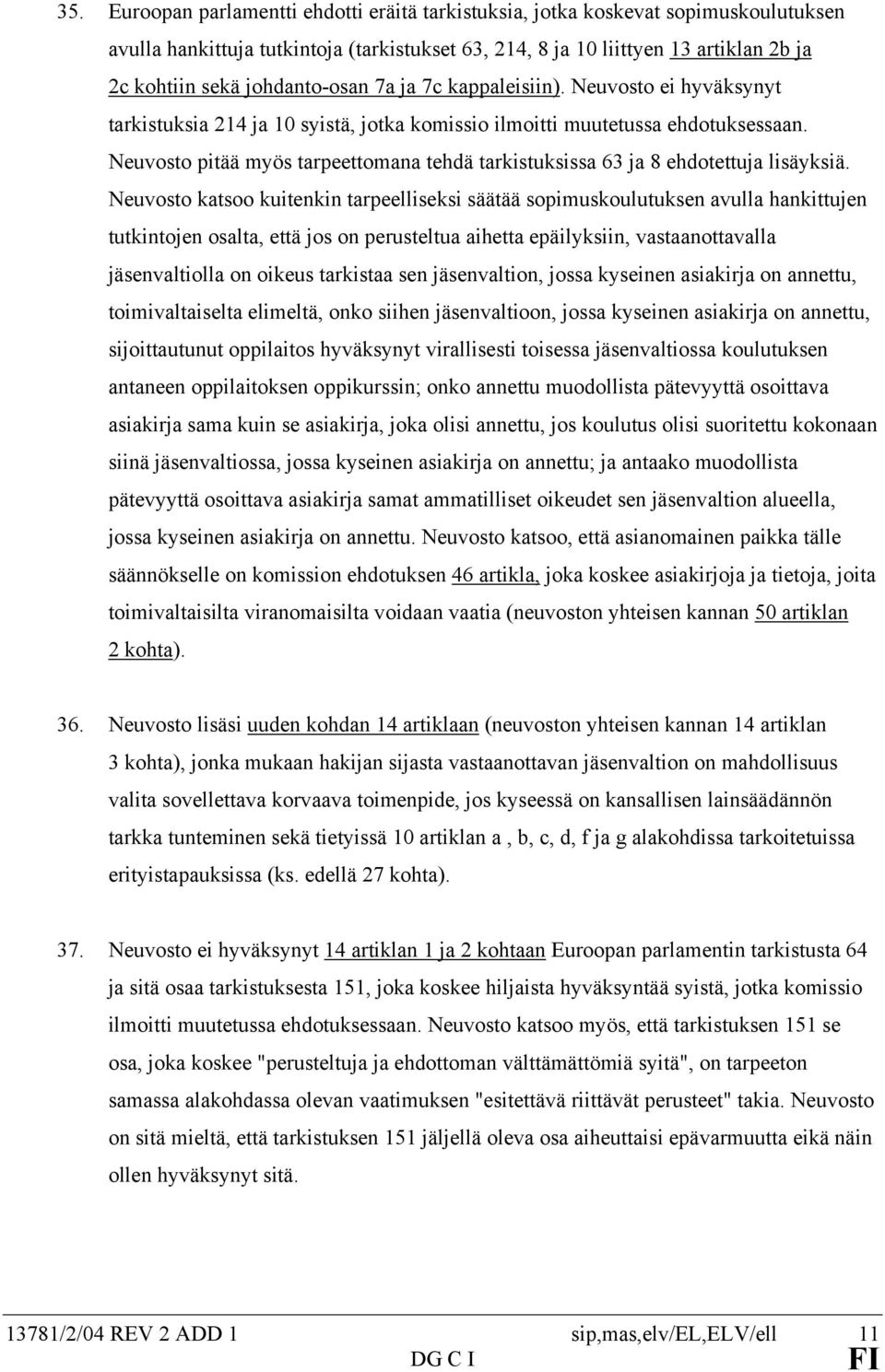 Neuvosto pitää myös tarpeettomana tehdä tarkistuksissa 63 ja 8 ehdotettuja lisäyksiä.