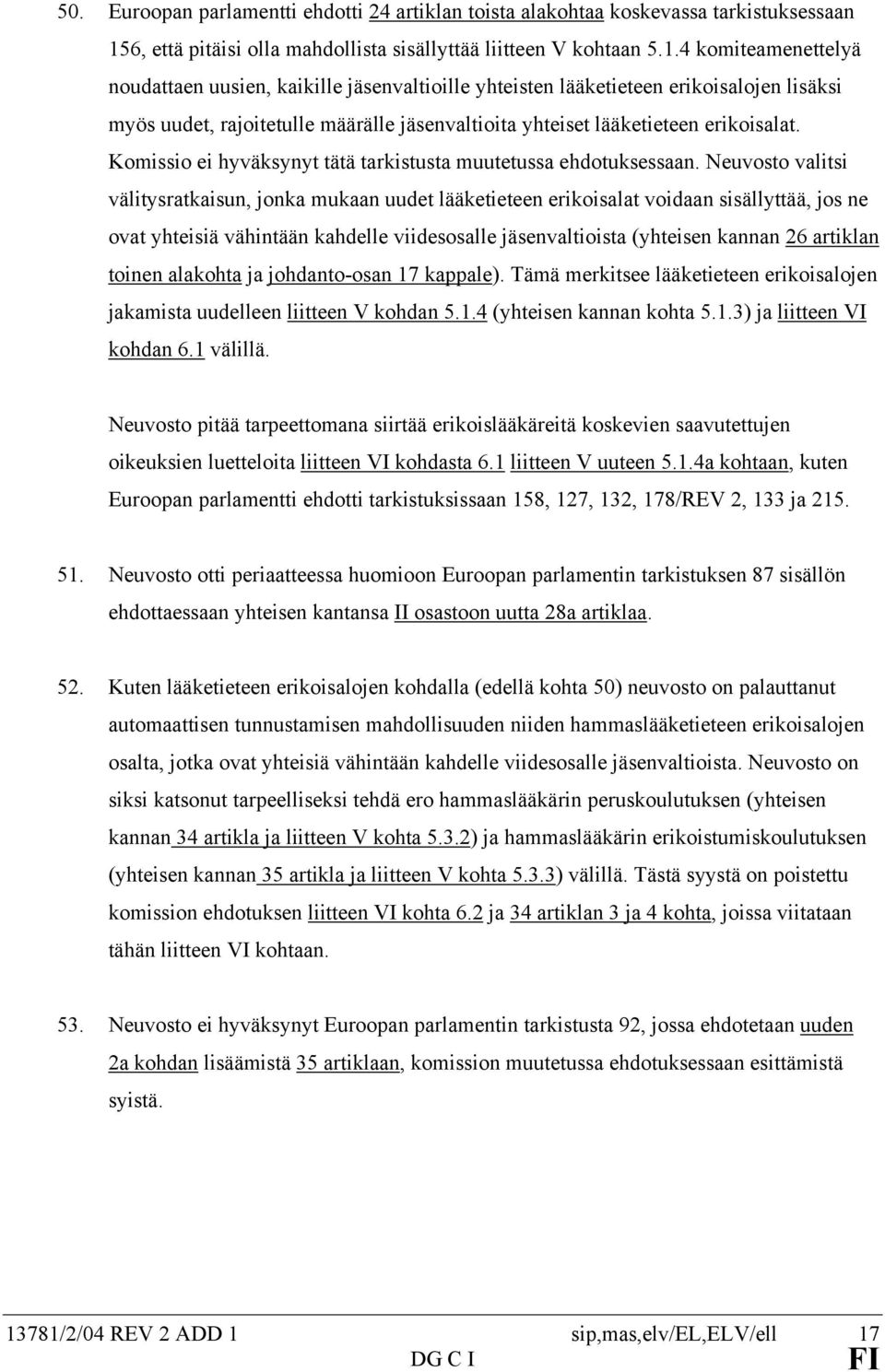 4 komiteamenettelyä noudattaen uusien, kaikille jäsenvaltioille yhteisten lääketieteen erikoisalojen lisäksi myös uudet, rajoitetulle määrälle jäsenvaltioita yhteiset lääketieteen erikoisalat.