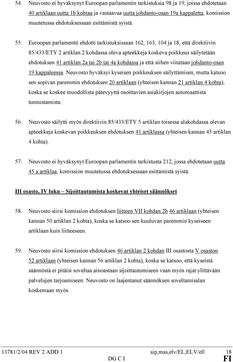 Euroopan parlamentti ehdotti tarkistuksissaan 162, 163, 104 ja 18, että direktiivin 85/433/ETY 2 artiklan 2 kohdassa oleva apteekkeja koskeva poikkeus säilytetään ehdotuksen 41 artiklan 2a tai 2b tai