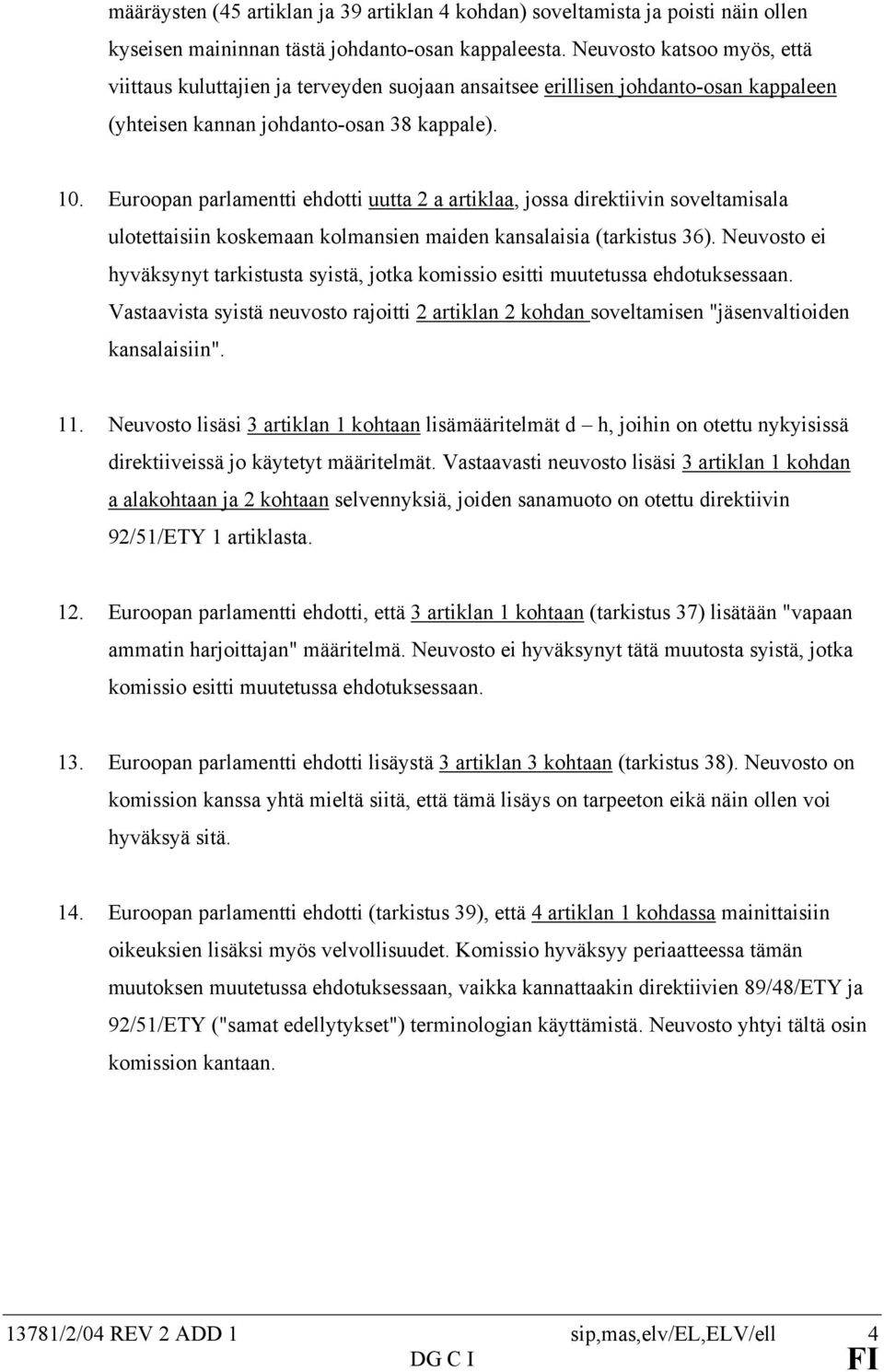 Euroopan parlamentti ehdotti uutta 2 a artiklaa, jossa direktiivin soveltamisala ulotettaisiin koskemaan kolmansien maiden kansalaisia (tarkistus 36).