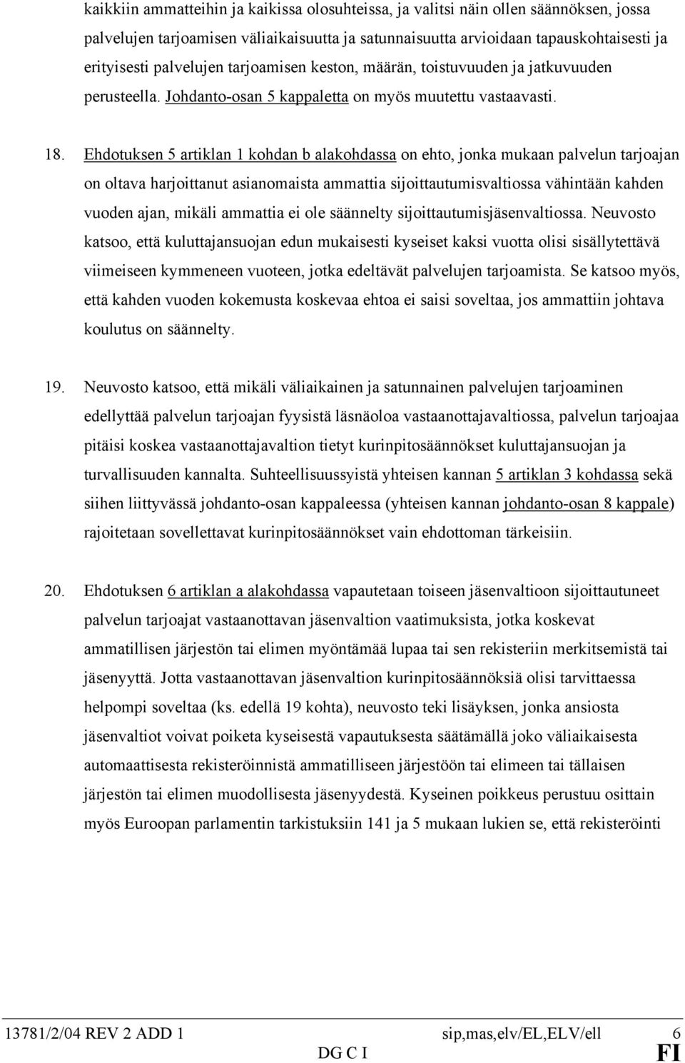 Ehdotuksen 5 artiklan 1 kohdan b alakohdassa on ehto, jonka mukaan palvelun tarjoajan on oltava harjoittanut asianomaista ammattia sijoittautumisvaltiossa vähintään kahden vuoden ajan, mikäli