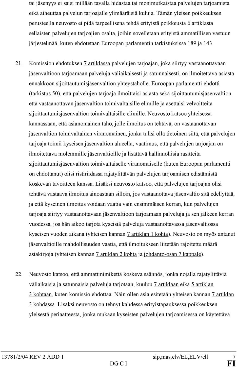 järjestelmää, kuten ehdotetaan Euroopan parlamentin tarkistuksissa 189 ja 143. 21.