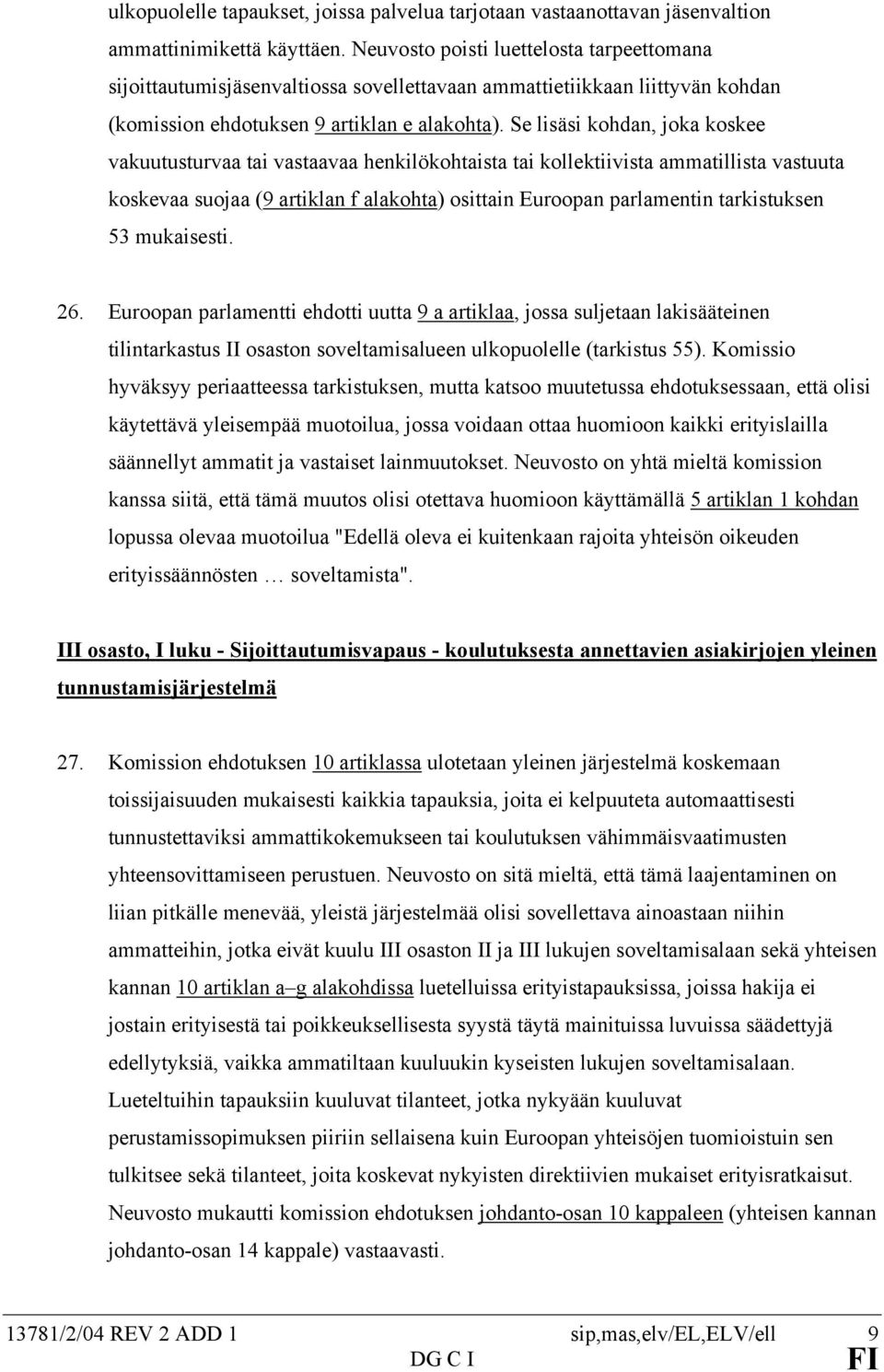 Se lisäsi kohdan, joka koskee vakuutusturvaa tai vastaavaa henkilökohtaista tai kollektiivista ammatillista vastuuta koskevaa suojaa (9 artiklan f alakohta) osittain Euroopan parlamentin tarkistuksen