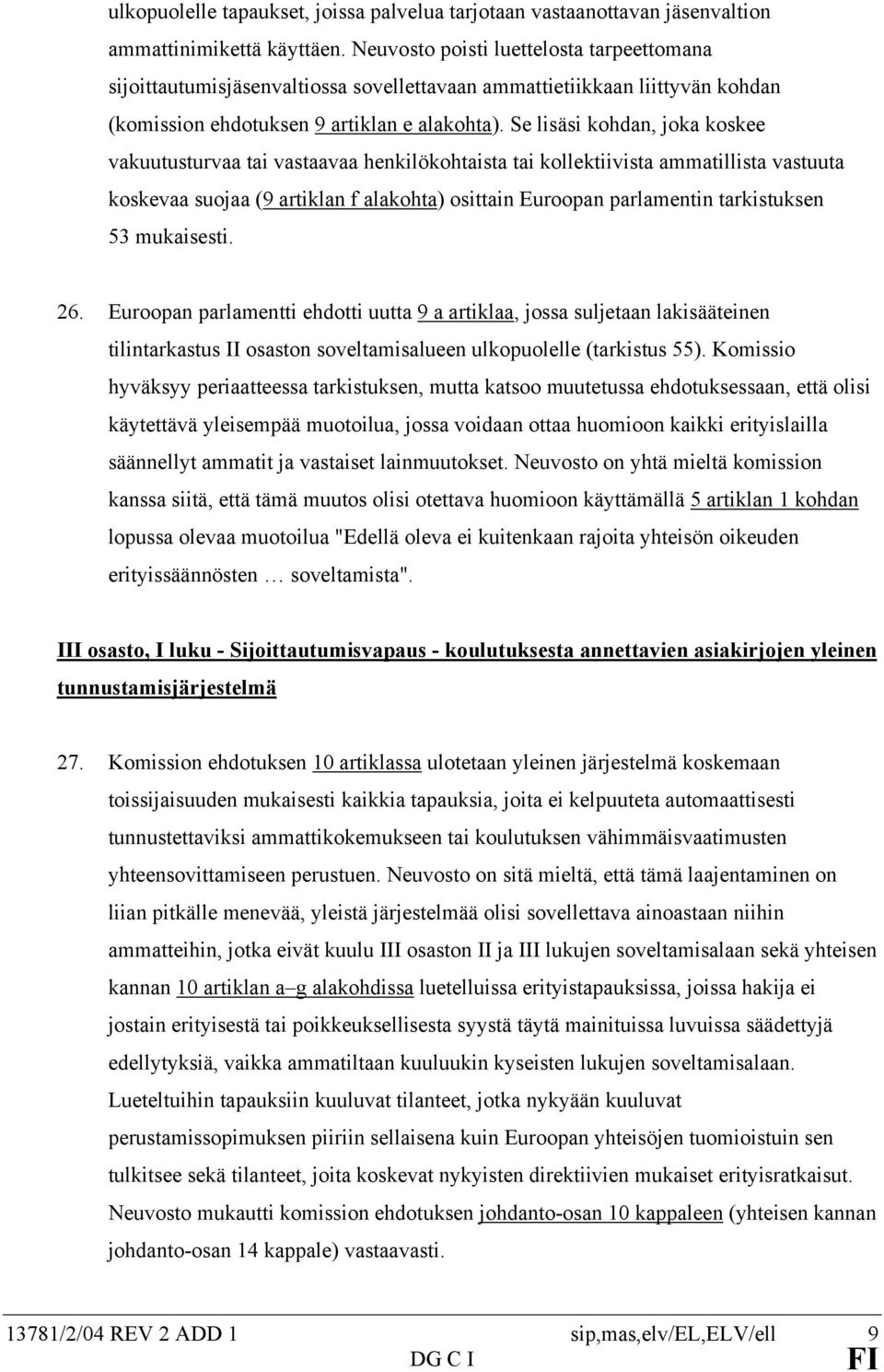 Se lisäsi kohdan, joka koskee vakuutusturvaa tai vastaavaa henkilökohtaista tai kollektiivista ammatillista vastuuta koskevaa suojaa (9 artiklan f alakohta) osittain Euroopan parlamentin tarkistuksen