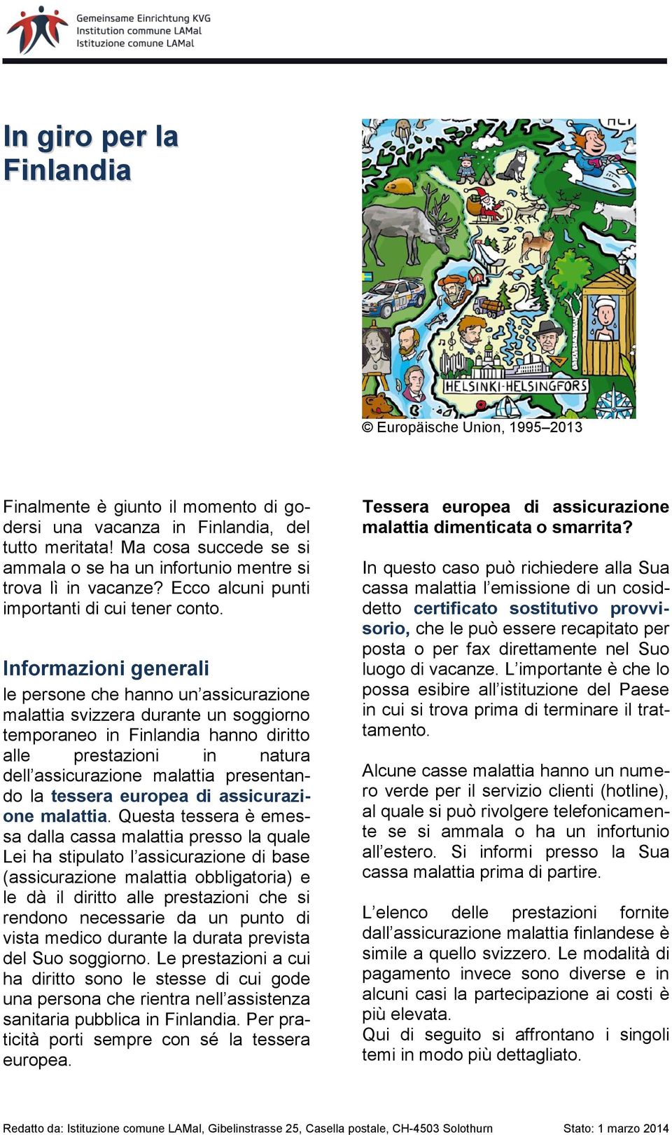 Informazioni generali le persone che hanno un assicurazione malattia svizzera durante un soggiorno temporaneo in Finlandia hanno diritto alle prestazioni in natura dell assicurazione malattia