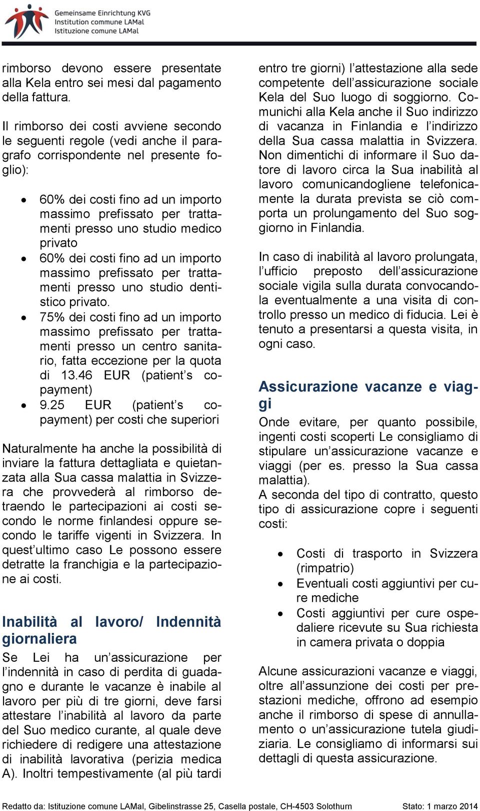 studio medico privato 60% dei costi fino ad un importo massimo prefissato per trattamenti presso uno studio dentistico privato.