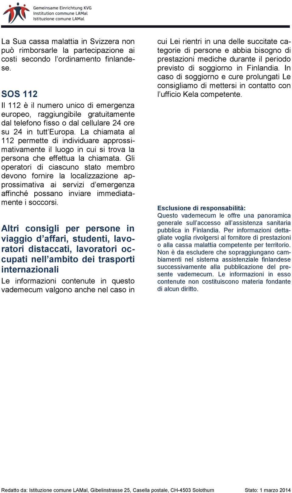 La chiamata al 112 permette di individuare approssimativamente il luogo in cui si trova la persona che effettua la chiamata.