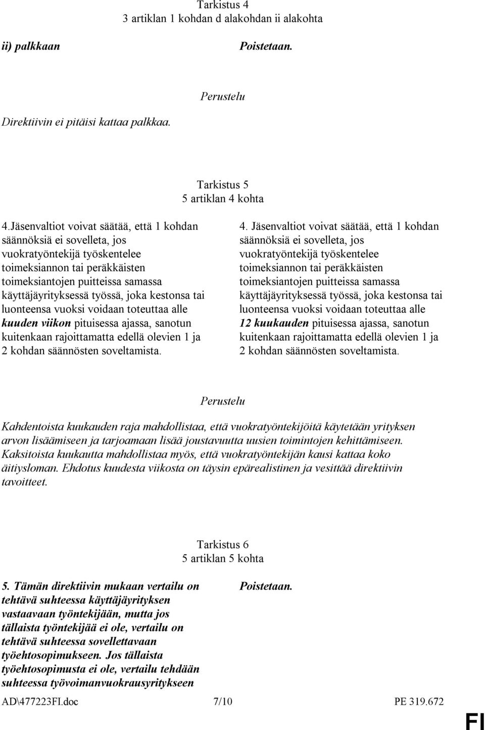 kestonsa tai luonteensa vuoksi voidaan toteuttaa alle kuuden viikon pituisessa ajassa, sanotun kuitenkaan rajoittamatta edellä olevien 1 ja 2 kohdan säännösten soveltamista. 4.