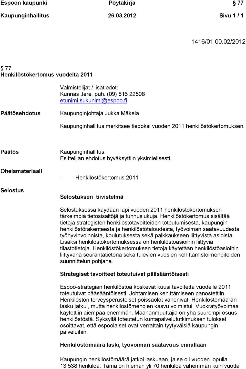 Päätös Oheismateriaali Selostus Kaupunginhallitus: Esittelijän ehdotus hyväksyttiin yksimielisesti.