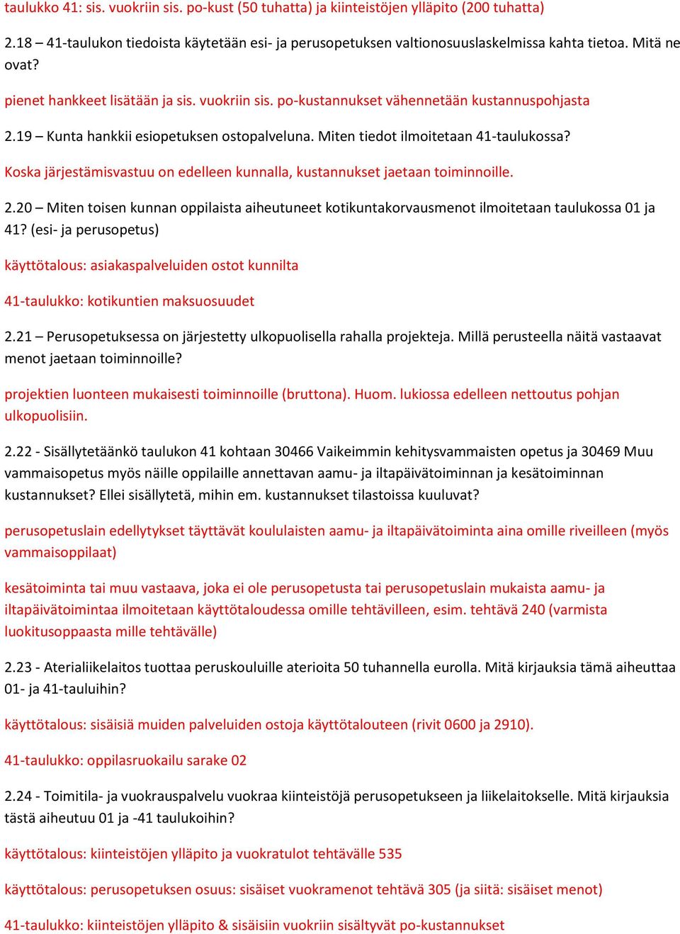 Koska järjestämisvastuu on edelleen kunnalla, kustannukset jaetaan toiminnoille. 2.20 Miten toisen kunnan oppilaista aiheutuneet kotikuntakorvausmenot ilmoitetaan taulukossa 01 ja 41?