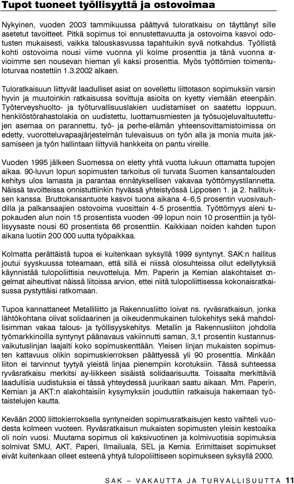 Työllistä kohti ostovoima nousi viime vuonna yli kolme prosenttia ja tänä vuonna arvioimme sen nousevan hieman yli kaksi prosenttia. Myös työttömien toimentuloturvaa nostettiin 1.3.2002 alkaen.