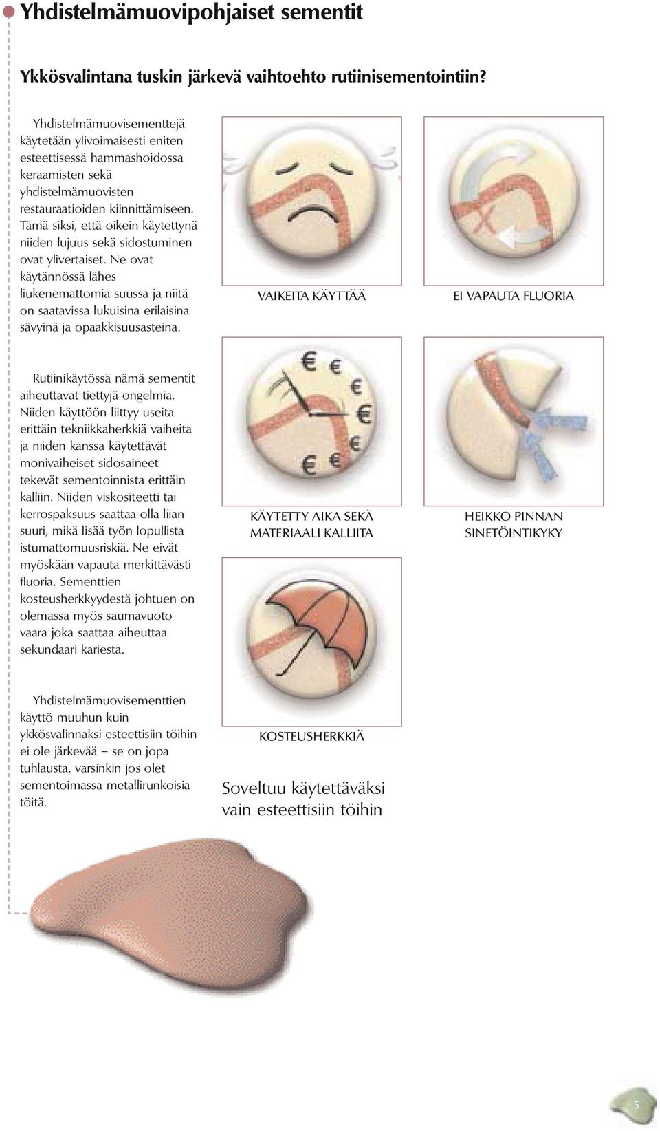 Tämä siksi, että oikein käytettynä niiden lujuus sekä sidostuminen ovat ylivertaiset.