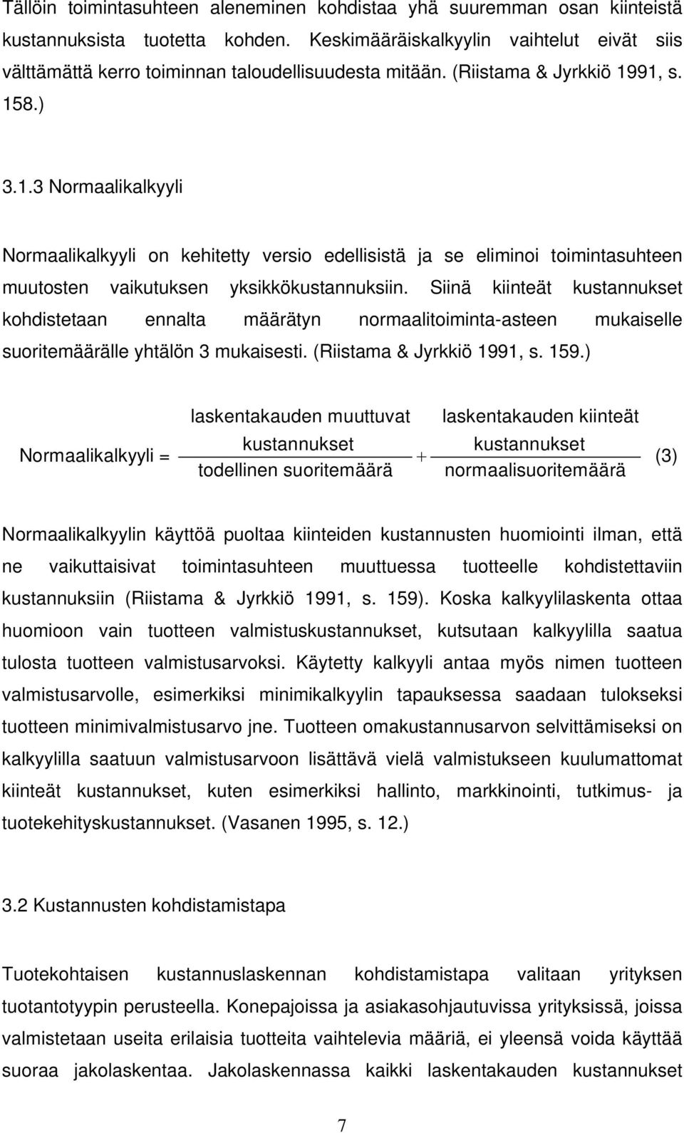 91, s. 158.) 3.1.3 Normaalikalkyyli Normaalikalkyyli on kehitetty versio edellisistä ja se eliminoi toimintasuhteen muutosten vaikutuksen yksikkökustannuksiin.