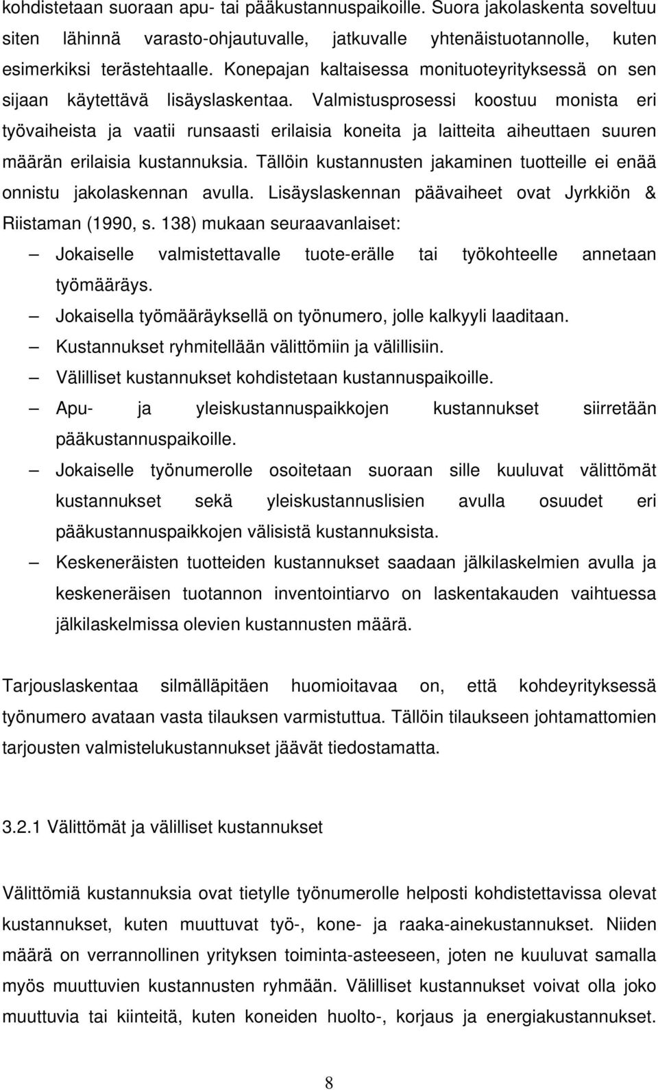 Valmistusprosessi koostuu monista eri työvaiheista ja vaatii runsaasti erilaisia koneita ja laitteita aiheuttaen suuren määrän erilaisia kustannuksia.