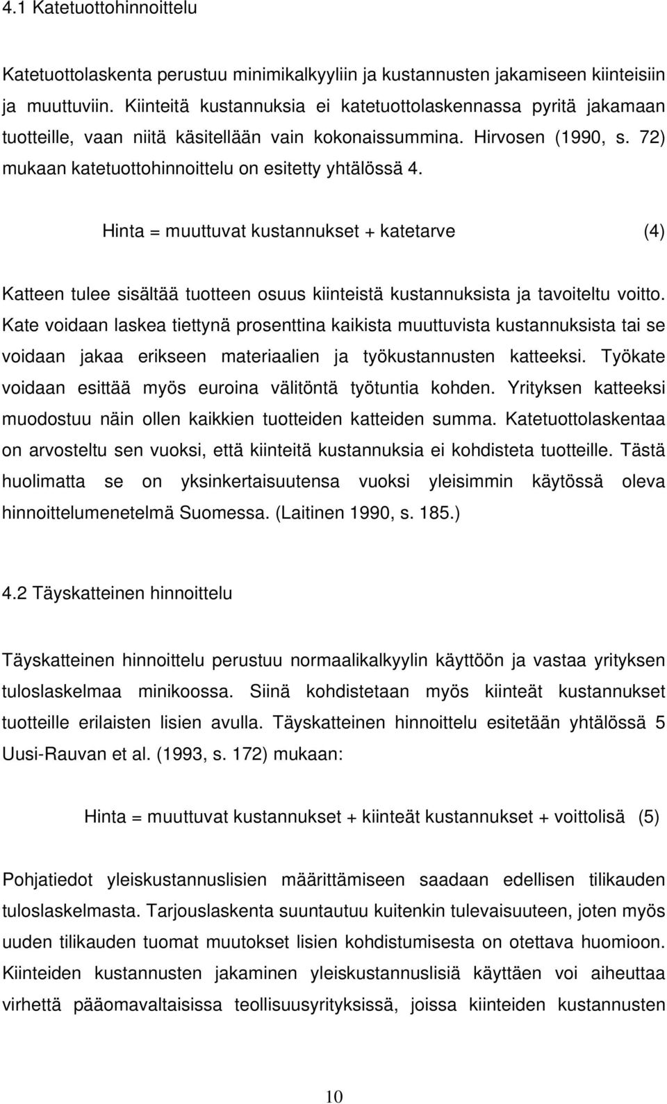 Hinta = muuttuvat kustannukset + katetarve (4) Katteen tulee sisältää tuotteen osuus kiinteistä kustannuksista ja tavoiteltu voitto.