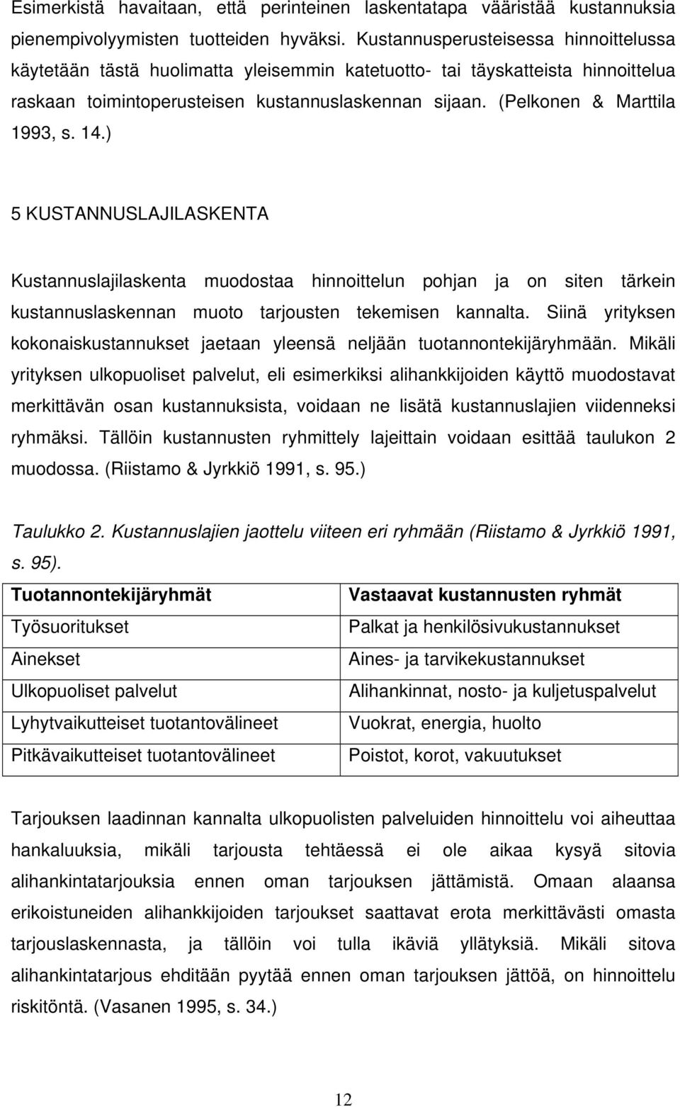 (Pelkonen & Marttila 1993, s. 14.) 5 KUSTANNUSLAJILASKENTA Kustannuslajilaskenta muodostaa hinnoittelun pohjan ja on siten tärkein kustannuslaskennan muoto tarjousten tekemisen kannalta.