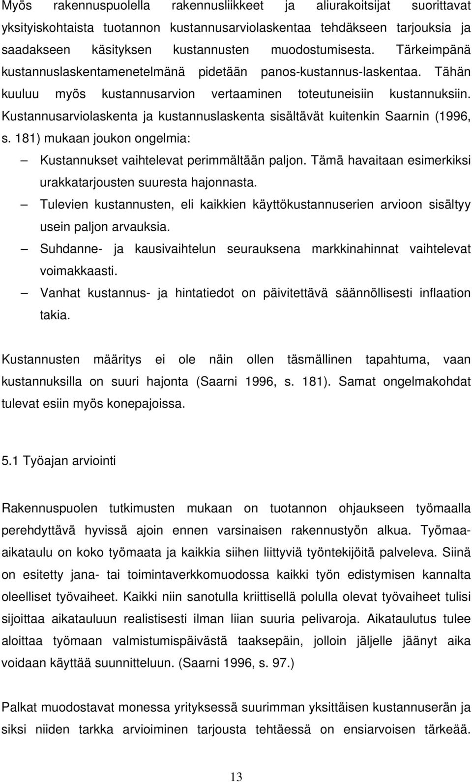 Kustannusarviolaskenta ja kustannuslaskenta sisältävät kuitenkin Saarnin (1996, s. 181) mukaan joukon ongelmia: Kustannukset vaihtelevat perimmältään paljon.