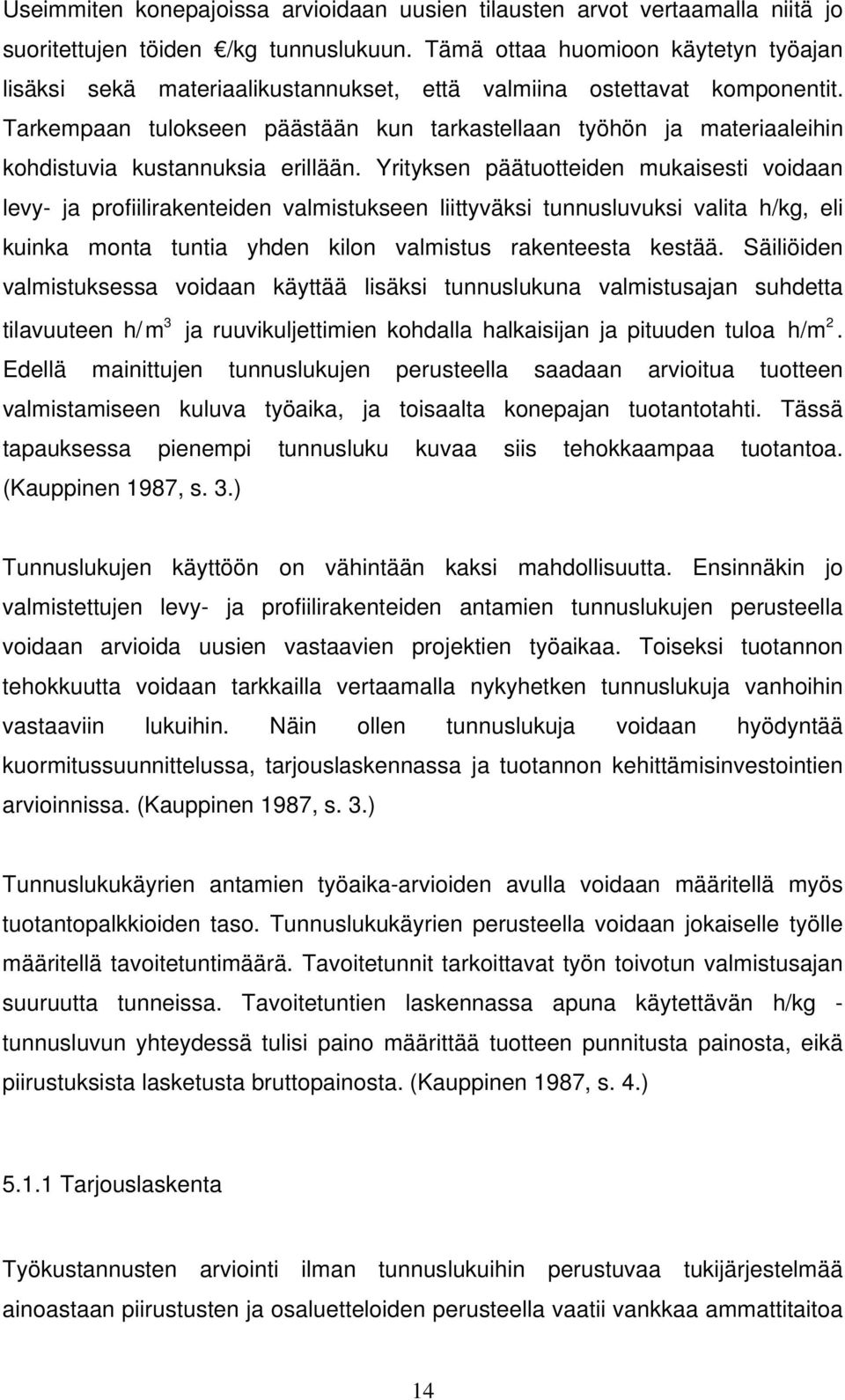 Tarkempaan tulokseen päästään kun tarkastellaan työhön ja materiaaleihin kohdistuvia kustannuksia erillään.