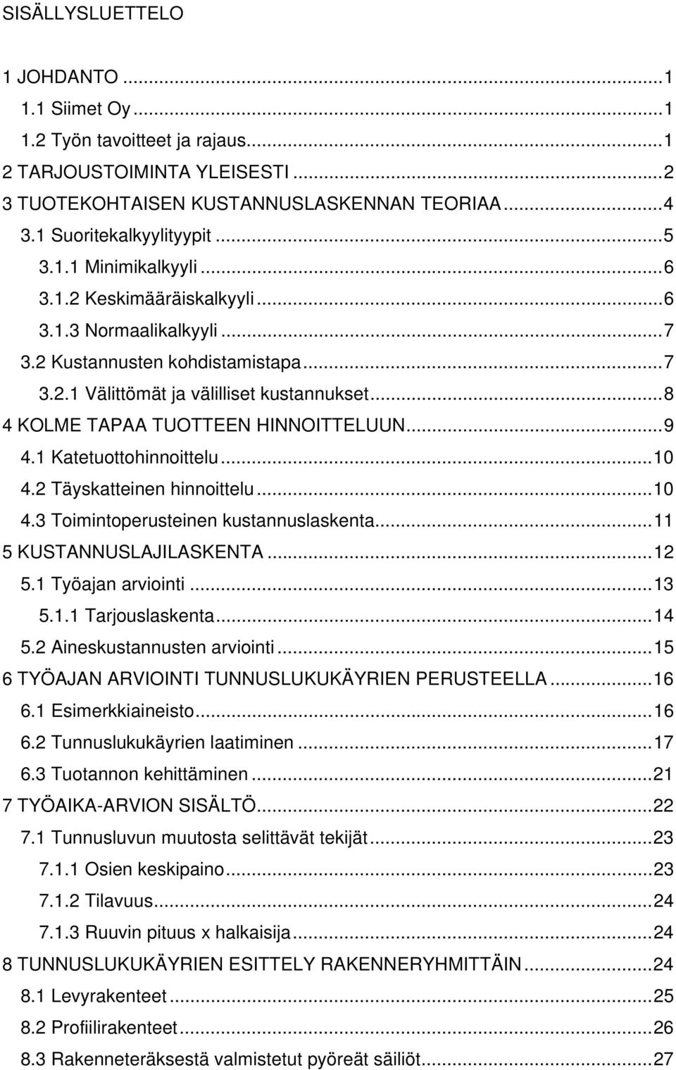 1 Katetuottohinnoittelu...10 4.2 Täyskatteinen hinnoittelu...10 4.3 Toimintoperusteinen kustannuslaskenta...11 5 KUSTANNUSLAJILASKENTA...12 5.1 Työajan arviointi...13 5.1.1 Tarjouslaskenta...14 5.