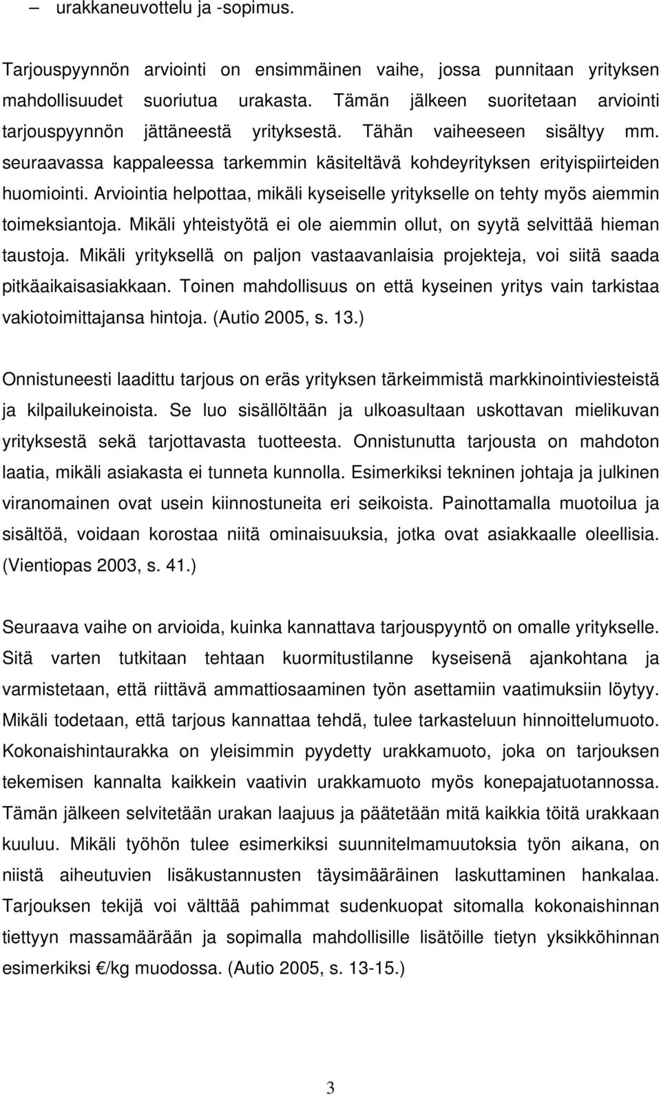 Arviointia helpottaa, mikäli kyseiselle yritykselle on tehty myös aiemmin toimeksiantoja. Mikäli yhteistyötä ei ole aiemmin ollut, on syytä selvittää hieman taustoja.