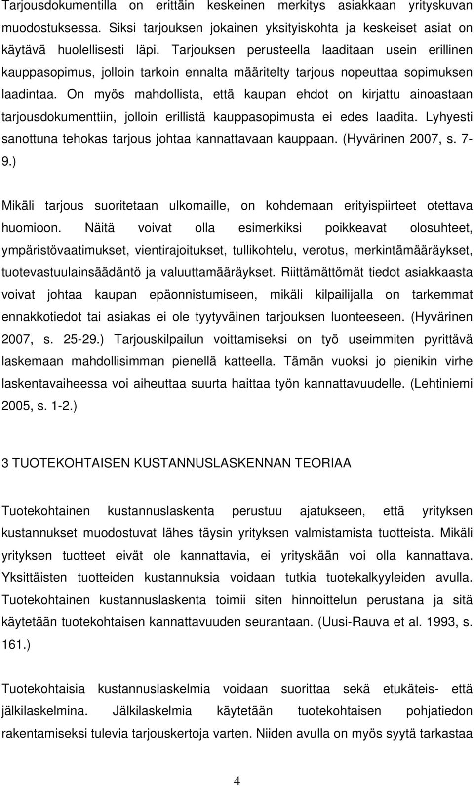 On myös mahdollista, että kaupan ehdot on kirjattu ainoastaan tarjousdokumenttiin, jolloin erillistä kauppasopimusta ei edes laadita. Lyhyesti sanottuna tehokas tarjous johtaa kannattavaan kauppaan.