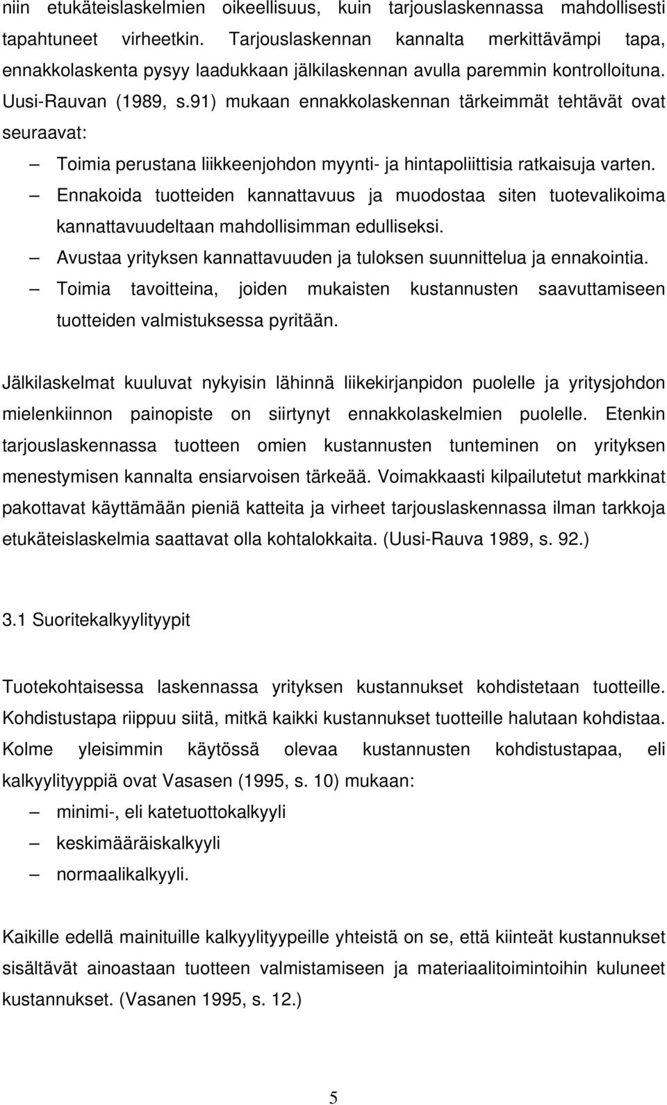 91) mukaan ennakkolaskennan tärkeimmät tehtävät ovat seuraavat: Toimia perustana liikkeenjohdon myynti- ja hintapoliittisia ratkaisuja varten.