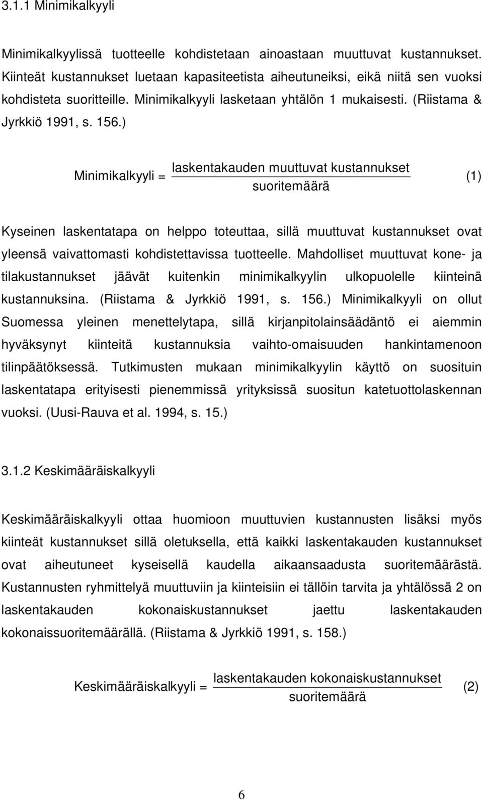 ) Minimikalkyyli = laskentakauden muuttuvat kustannukset suoritemäärä (1) Kyseinen laskentatapa on helppo toteuttaa, sillä muuttuvat kustannukset ovat yleensä vaivattomasti kohdistettavissa