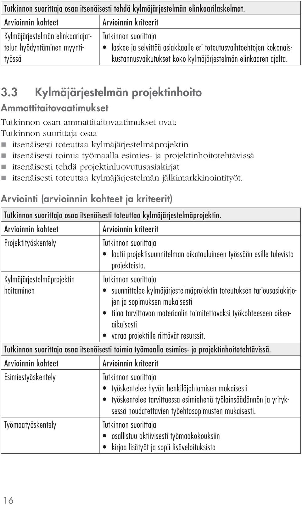 3 Kylmäjärjestelmän projektinhoito Ammattitaitovaatimukset Tutkinnon osan ammattitaitovaatimukset ovat: osaa itsenäisesti toteuttaa kylmäjärjestelmäprojektin itsenäisesti toimia työmaalla esimies- ja