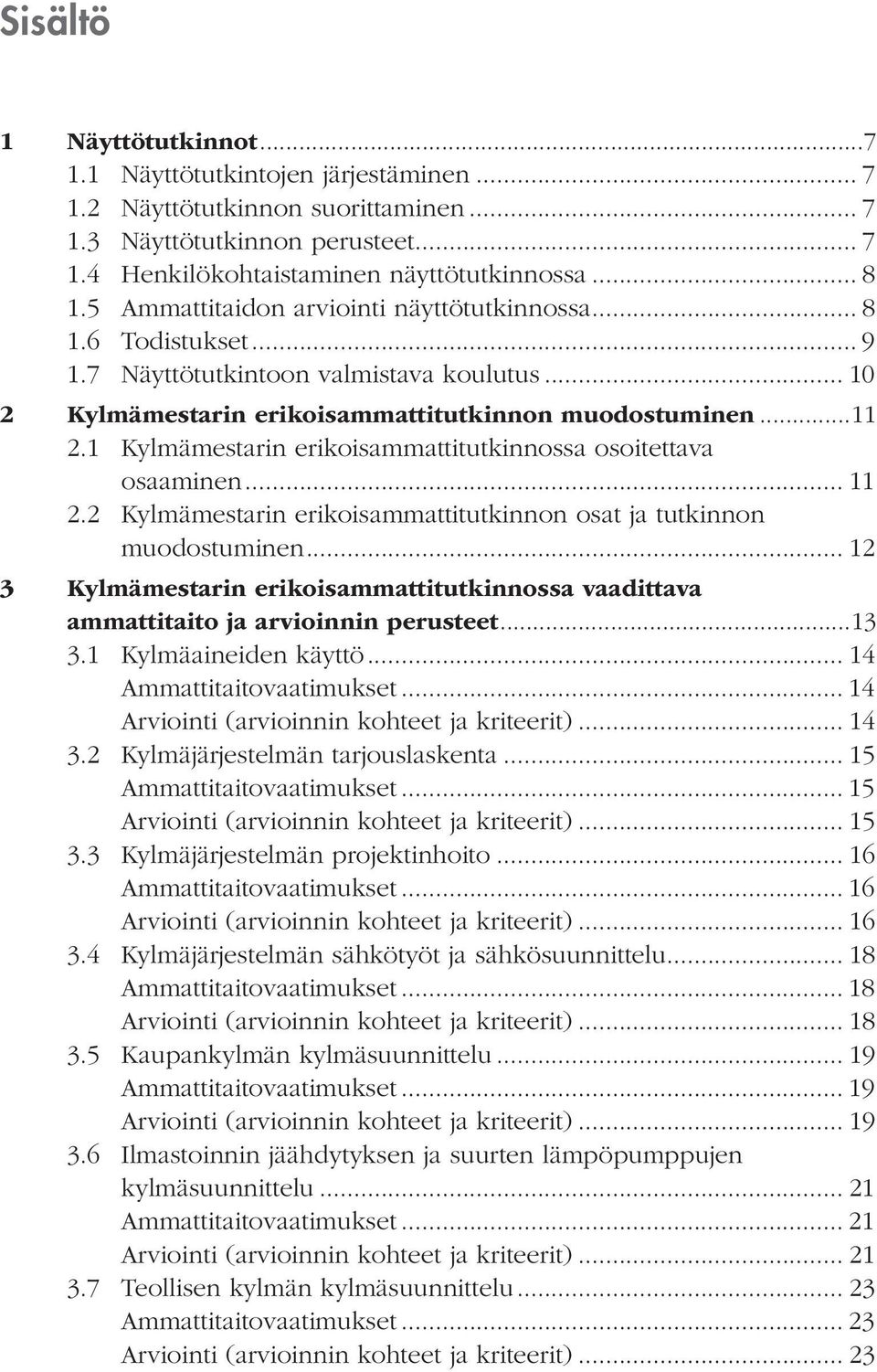 1 Kylmämestarin erikoisammattitutkinnossa osoitettava osaaminen... 11 2.2 Kylmämestarin erikoisammattitutkinnon osat ja tutkinnon muodostuminen.