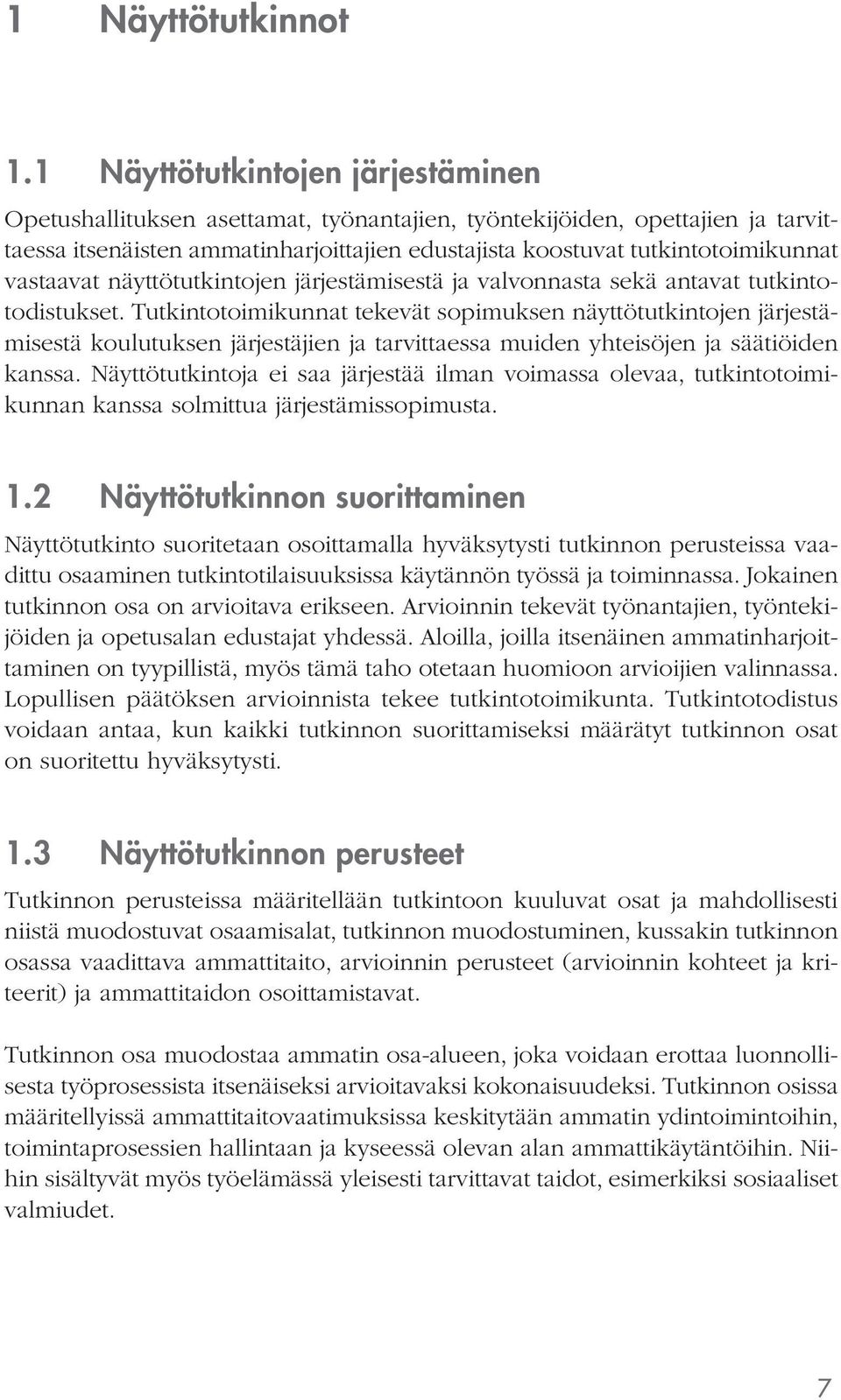 vastaavat näyttötutkintojen järjestämisestä ja valvonnasta sekä antavat tutkintotodistukset.