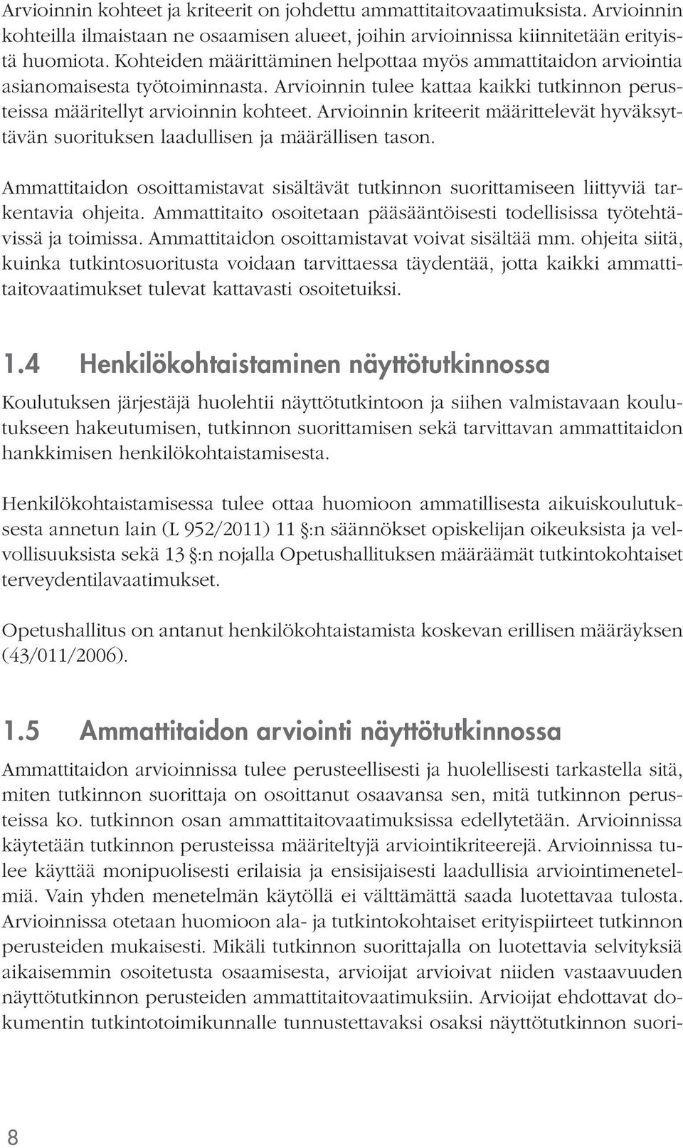 määrittelevät hyväksyttävän suorituksen laadullisen ja määrällisen tason. Ammattitaidon osoittamistavat sisältävät tutkinnon suorittamiseen liittyviä tarkentavia ohjeita.