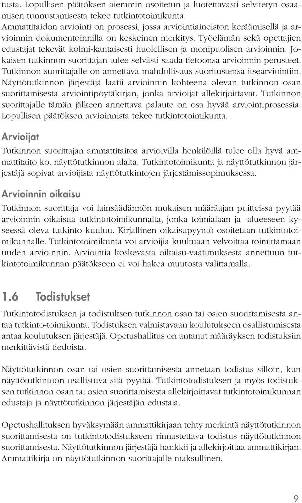 Työelämän sekä opettajien edustajat tekevät kolmi-kantaisesti huolellisen ja monipuolisen arvioinnin. Jokaisen tutkinnon suorittajan tulee selvästi saada tietoonsa arvioinnin perusteet.