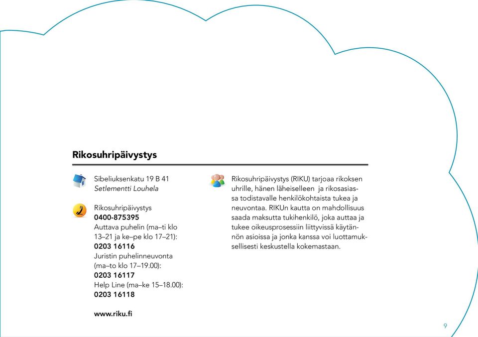 00): 0203 16118 Rikosuhripäivystys (RIKU) tarjoaa rikoksen uhrille, hänen läheiselleen ja rikosasiassa todistavalle henkilökohtaista tukea ja