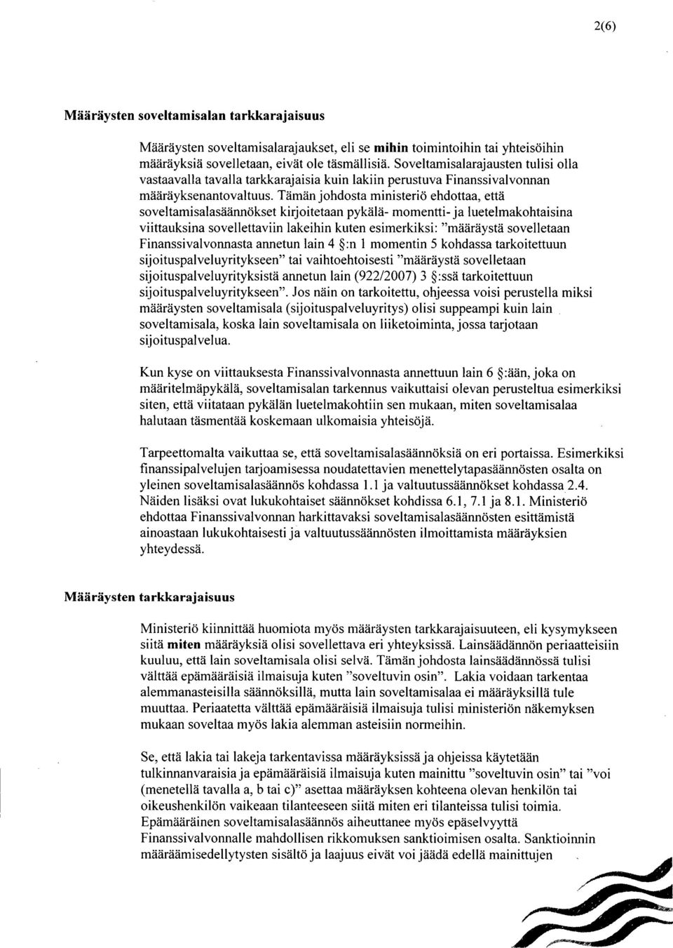 Tämän johdosta ministeriö ehdottaa, että soveltamisalasäännökset kirjoitetaan pykälä- momentti-ja luetelmakohtaisina viittauksina sovellettaviin lakeihin kuten esimerkiksi: "määräystä sovelletaan