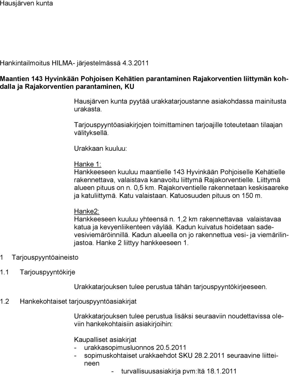 1 Tarjouspyyntökirje Hausjärven kunta pyytää urakkatarjoustanne asiakohdassa mainitusta urakasta. Tarjouspyyntöasiakirjojen toimittaminen tarjoajille toteutetaan tilaajan välityksellä.