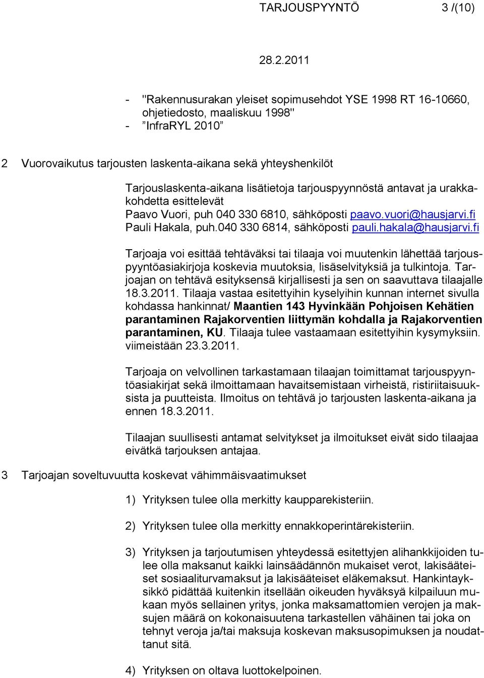 040 330 6814, sähköposti pauli.hakala@hausjarvi.fi Tarjoaja voi esittää tehtäväksi tai tilaaja voi muutenkin lähettää tarjouspyyntöasiakirjoja koskevia muutoksia, lisäselvityksiä ja tulkintoja.