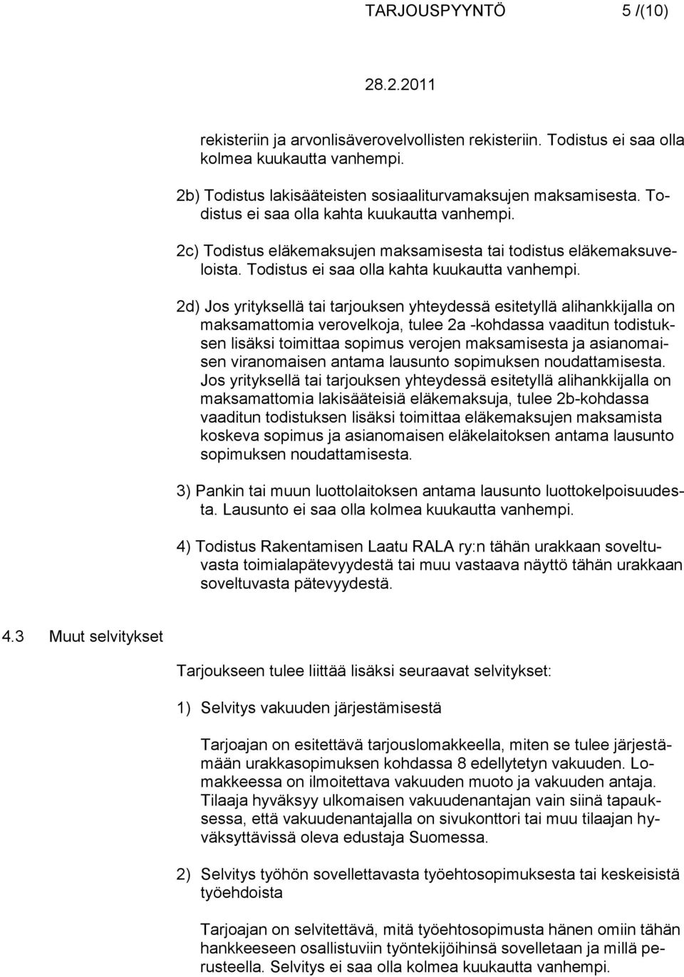 2d) Jos yrityksellä tai tarjouksen yhteydessä esitetyllä alihankkijalla on maksamattomia verovelkoja, tulee 2a -kohdassa vaaditun todistuksen lisäksi toimittaa sopimus verojen maksamisesta ja