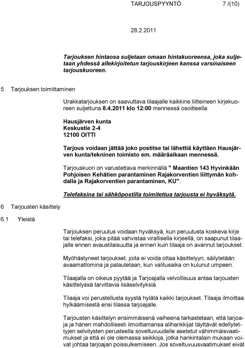 2011 klo 12:00 mennessä osoitteella: Hausjärven kunta Keskustie 2-4 12100 OITTI Tarjous voidaan jättää joko postitse tai lähettiä käyttäen Hausjärven kunta/tekninen toimisto em. määräaikaan mennessä.