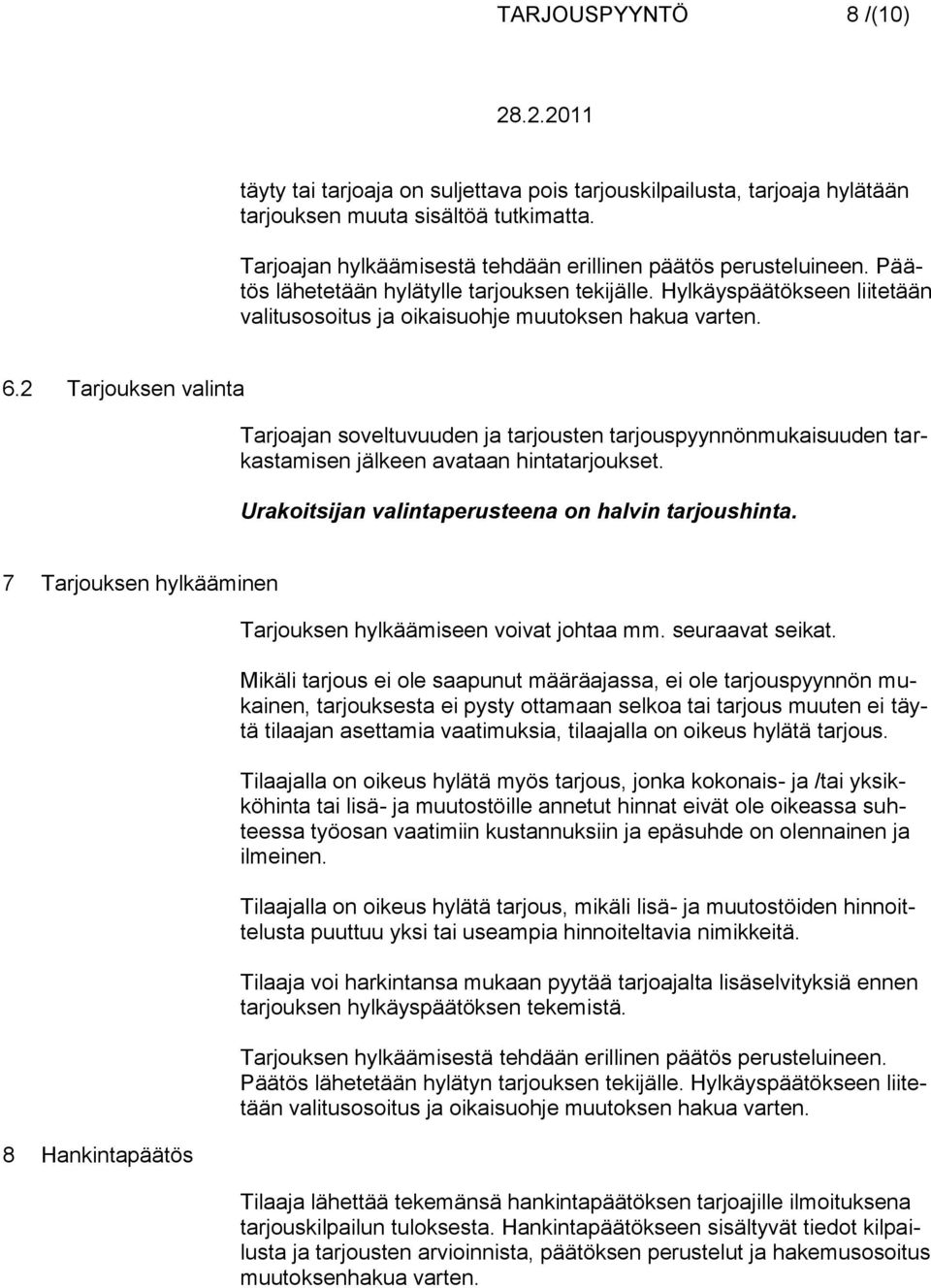 2 Tarjouksen valinta Tarjoajan soveltuvuuden ja tarjousten tarjouspyynnönmukaisuuden tarkastamisen jälkeen avataan hintatarjoukset. Urakoitsijan valintaperusteena on halvin tarjoushinta.