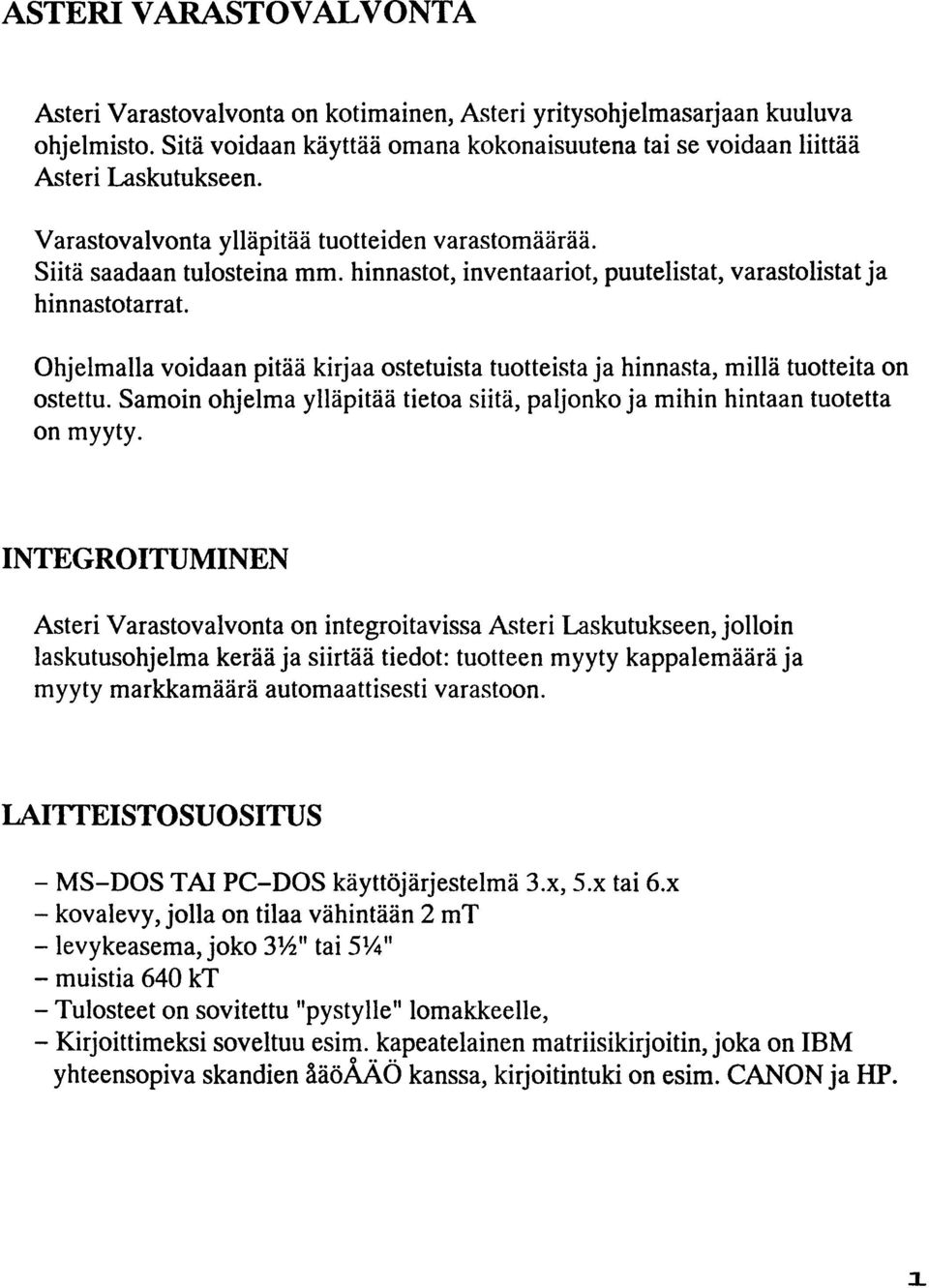 Ohjelmalla voidaan pitää kirjaa ostetuista tuotteista ja hinnasta, millä tuotteita on ostettu. Samoin ohjelma ylläpitää tietoa siitä, paljonko ja mihin hintaan tuotetta on myyty.