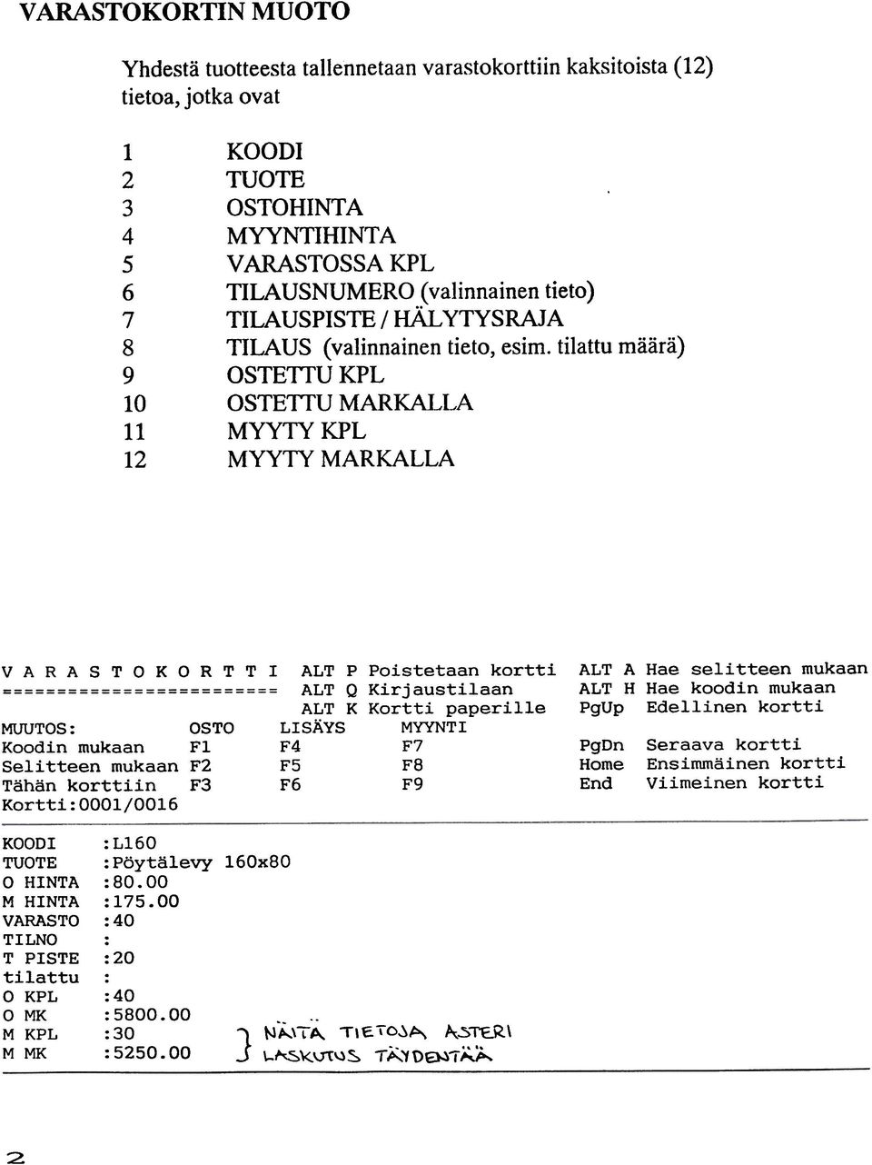 ..A KPL MARKALLA VARASTOKORTTI MUUTOS: OSTO Koodin mukaan Fl Selitteen mukaan F2 Tähän korttiin F Kortti:OOOl/OOl6 ALT P Poistetaan kortti ALT Q Kirjaustilaan ALT K Kortti paperille LISÄYS MYYNTI F4