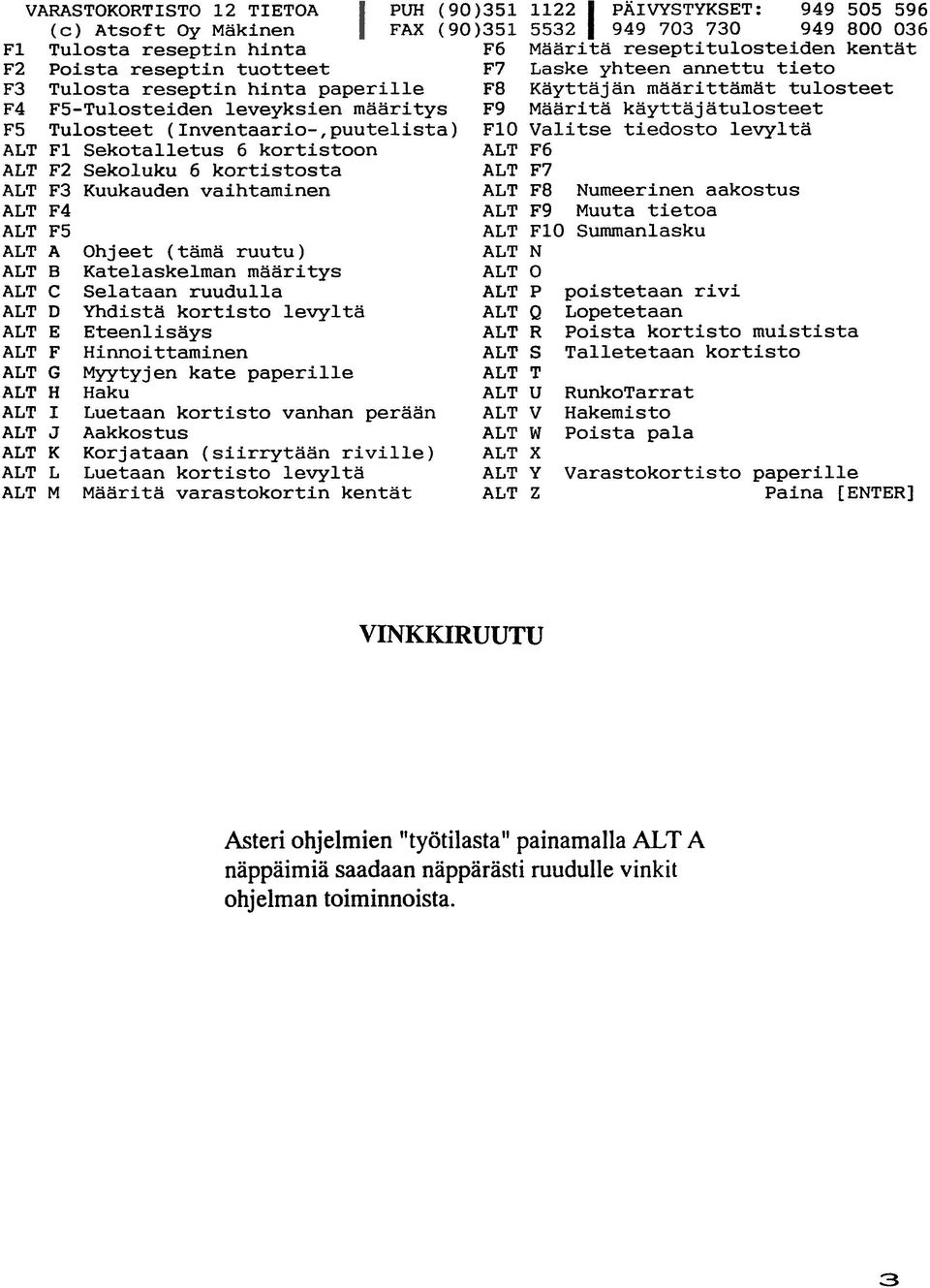 Selataan ruudulla ALT D Yhdistä kortisto levyltä ALT E Eteenlisäys ALT F Hinnoittaminen ALT G Myytyjen kate paperille ALT H Haku ALT I Luetaan kortisto vanhan perään ALT J Aakkostus ALT K Korjataan