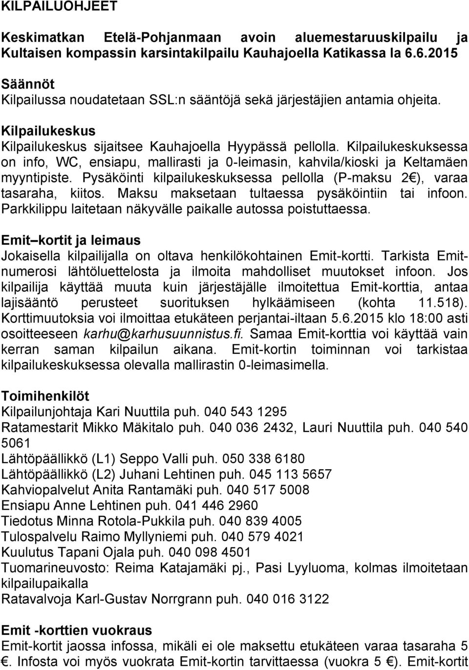 Kilpailukeskuksessa on info, WC, ensiapu, mallirasti ja 0-leimasin, kahvila/kioski ja Keltamäen myyntipiste. Pysäköinti kilpailukeskuksessa pellolla (P-maksu 2 ), varaa tasaraha, kiitos.